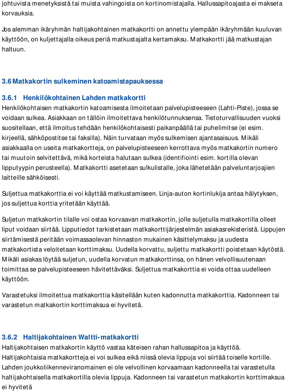 6 Matkakortin sulkeminen katoamistapauksessa 3.6.1 Henkilökohtainen Lahden matkakortti Henkilökohtaisen matkakortin katoamisesta ilmoitetaan palvelupisteeseen (Lahti-Piste), jossa se voidaan sulkea.