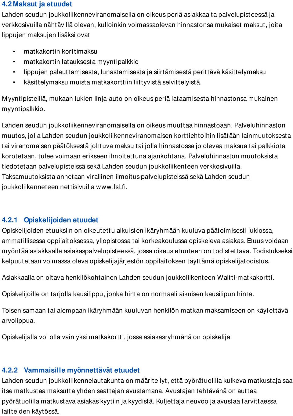 käsittelymaksu muista matkakorttiin liittyvistä selvittelyistä. Myyntipisteillä, mukaan lukien linja-auto on oikeus periä lataamisesta hinnastonsa mukainen myyntipalkkio.