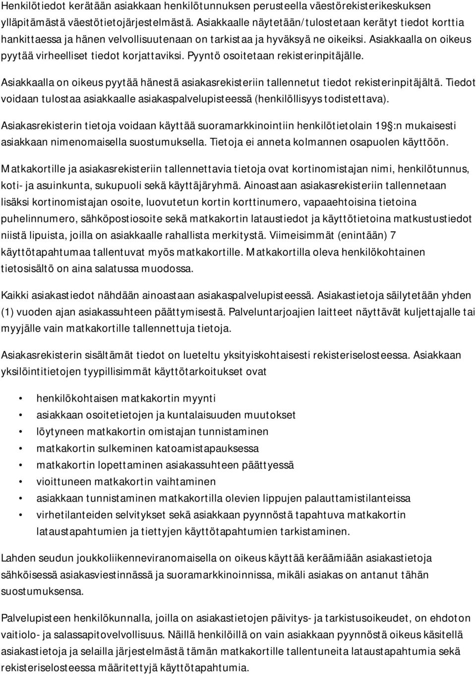 Pyyntö osoitetaan rekisterinpitäjälle. Asiakkaalla on oikeus pyytää hänestä asiakasrekisteriin tallennetut tiedot rekisterinpitäjältä.