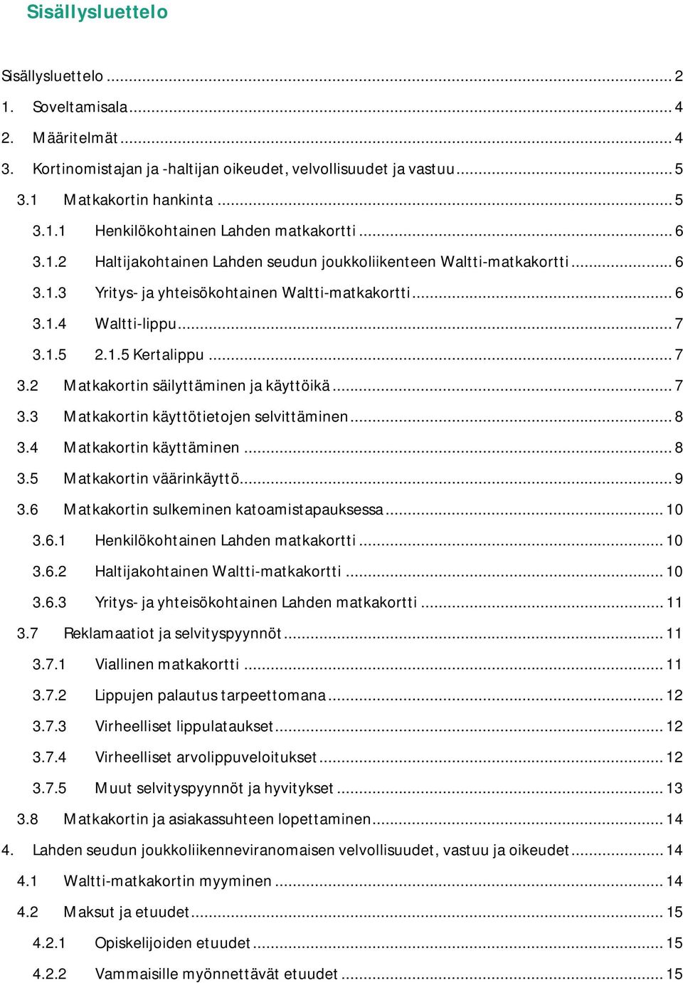 1.5 2.1.5 Kertalippu... 7 3.2 Matkakortin säilyttäminen ja käyttöikä... 7 3.3 Matkakortin käyttötietojen selvittäminen... 8 3.4 Matkakortin käyttäminen... 8 3.5 Matkakortin väärinkäyttö... 9 3.