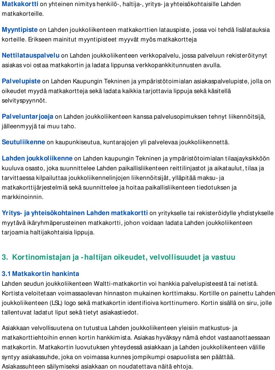 Erikseen mainitut myyntipisteet myyvät myös matkakortteja Nettilatauspalvelu on Lahden joukkoliikenteen verkkopalvelu, jossa palveluun rekisteröitynyt asiakas voi ostaa matkakortin ja ladata lippunsa