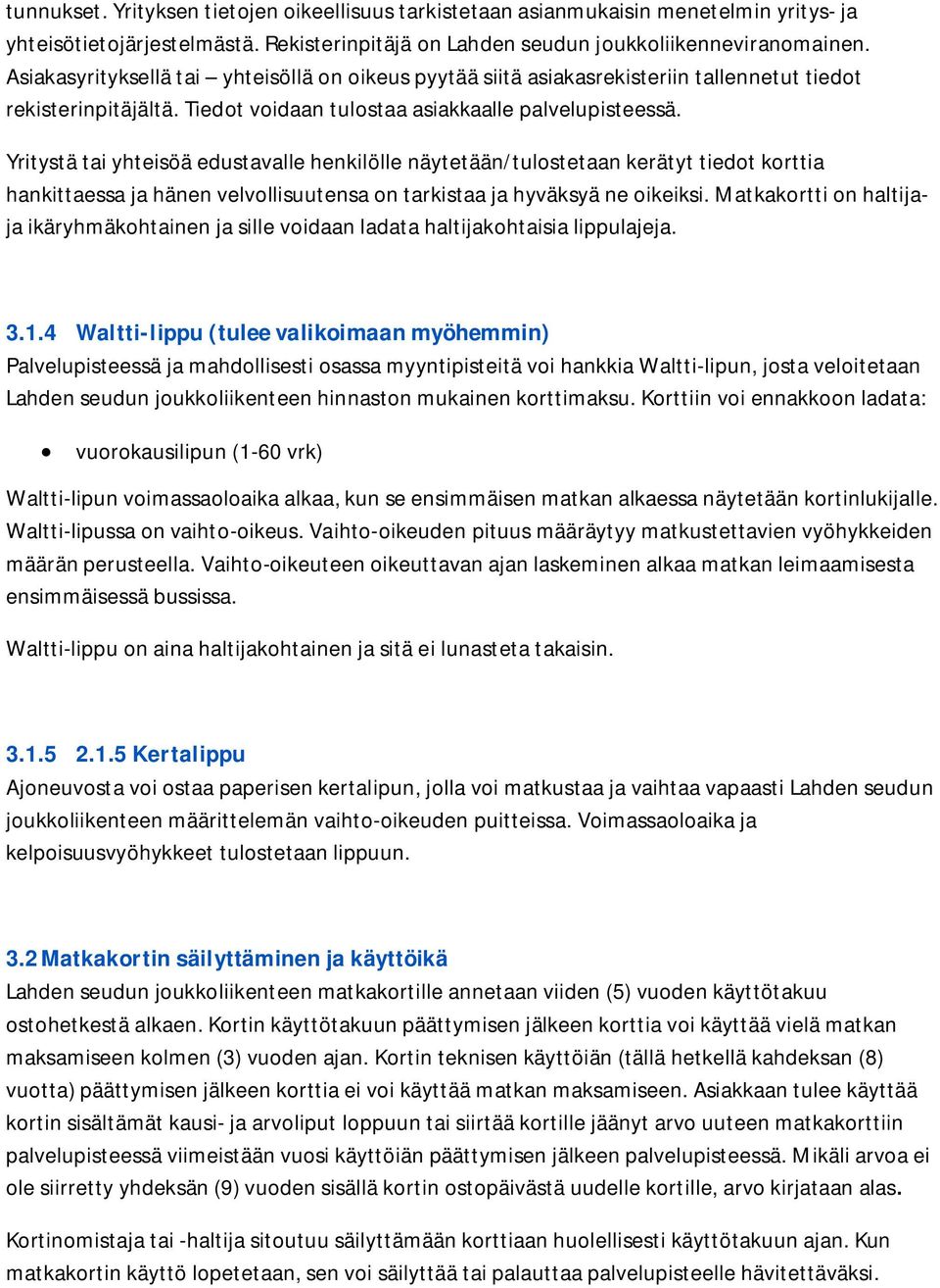 Yritystä tai yhteisöä edustavalle henkilölle näytetään/tulostetaan kerätyt tiedot korttia hankittaessa ja hänen velvollisuutensa on tarkistaa ja hyväksyä ne oikeiksi.