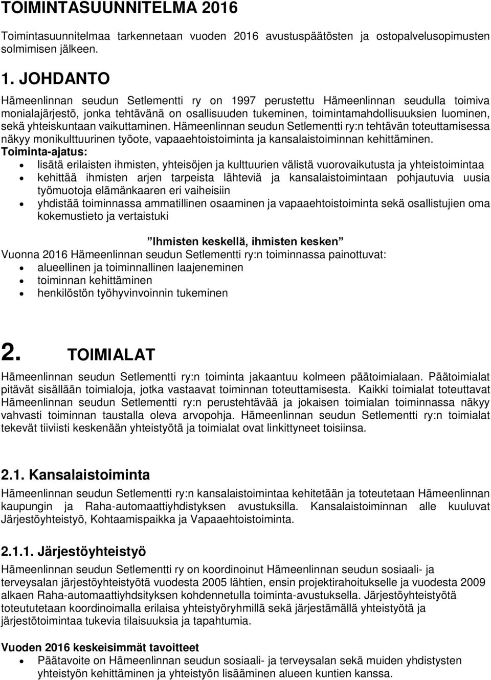 yhteiskuntaan vaikuttaminen. Hämeenlinnan seudun Setlementti ry:n tehtävän toteuttamisessa näkyy monikulttuurinen työote, vapaaehtoistoiminta ja kansalaistoiminnan kehittäminen.