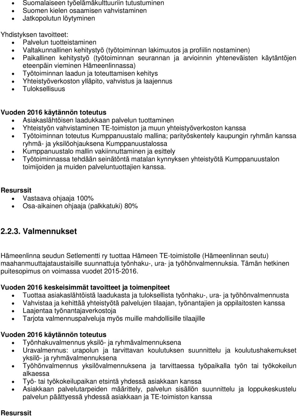 kehitys Yhteistyöverkoston ylläpito, vahvistus ja laajennus Tuloksellisuus Asiakaslähtöisen laadukkaan palvelun tuottaminen Yhteistyön vahvistaminen TE-toimiston ja muun yhteistyöverkoston kanssa