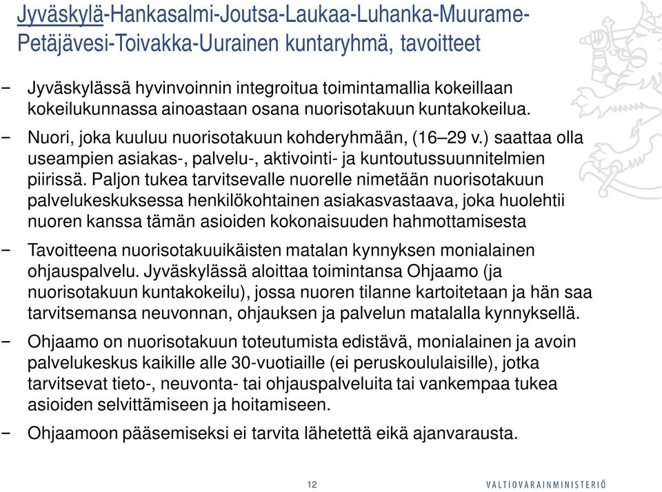 Paljon tukea tarvitsevalle nuorelle nimetään nuorisotakuun palvelukeskuksessa henkilökohtainen asiakasvastaava, joka huolehtii nuoren kanssa tämän asioiden kokonaisuuden hahmottamisesta Tavoitteena