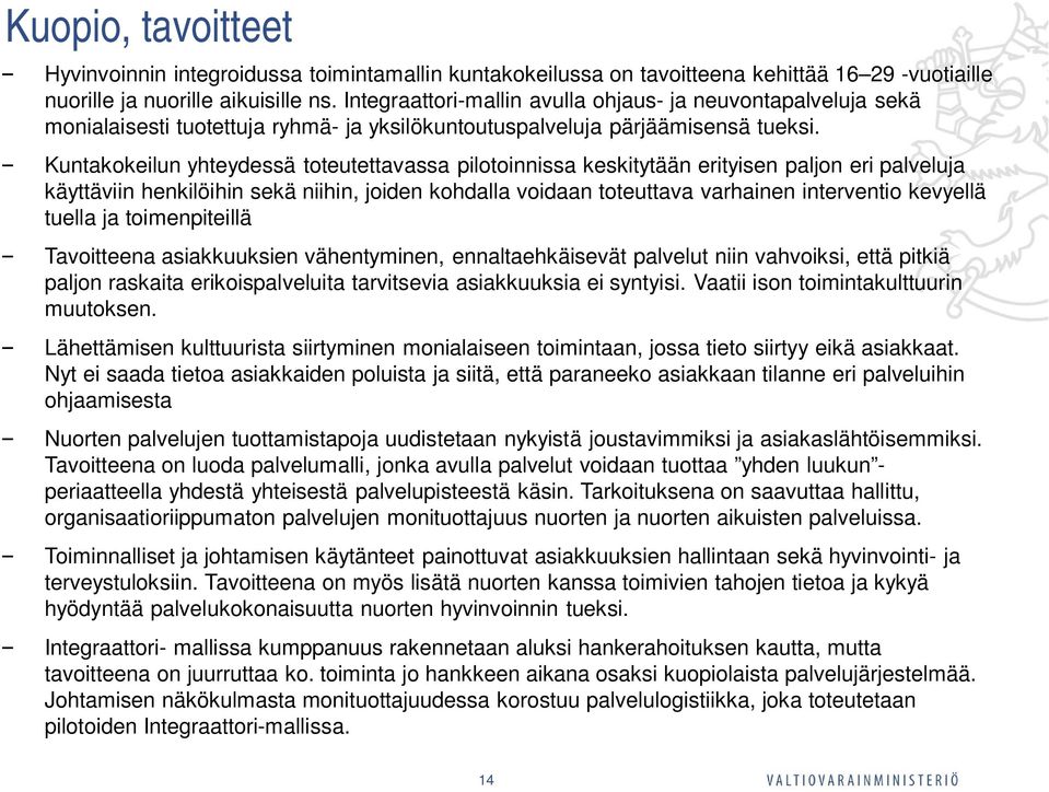 Kuntakokeilun yhteydessä toteutettavassa pilotoinnissa keskitytään erityisen paljon eri palveluja käyttäviin henkilöihin sekä niihin, joiden kohdalla voidaan toteuttava varhainen interventio kevyellä