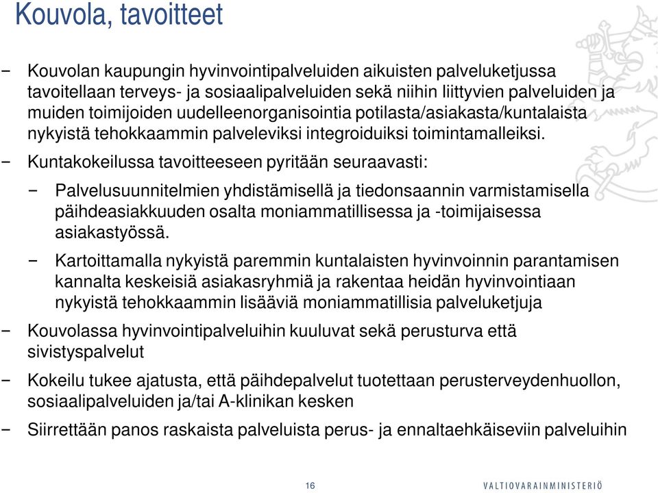 Kuntakokeilussa tavoitteeseen pyritään seuraavasti: Palvelusuunnitelmien yhdistämisellä ja tiedonsaannin varmistamisella päihdeasiakkuuden osalta moniammatillisessa ja -toimijaisessa asiakastyössä.