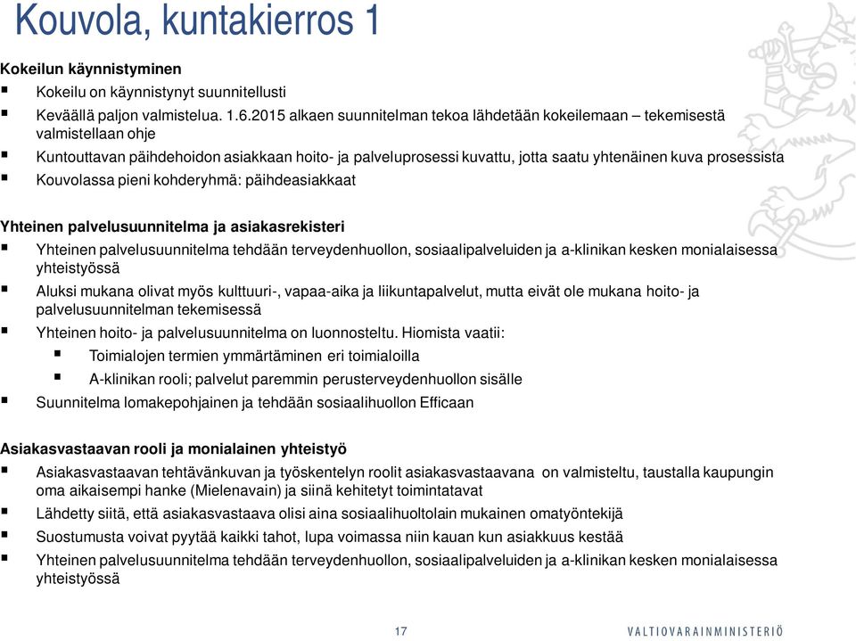 Kouvolassa pieni kohderyhmä: päihdeasiakkaat Yhteinen palvelusuunnitelma ja asiakasrekisteri Yhteinen palvelusuunnitelma tehdään terveydenhuollon, sosiaalipalveluiden ja a-klinikan kesken