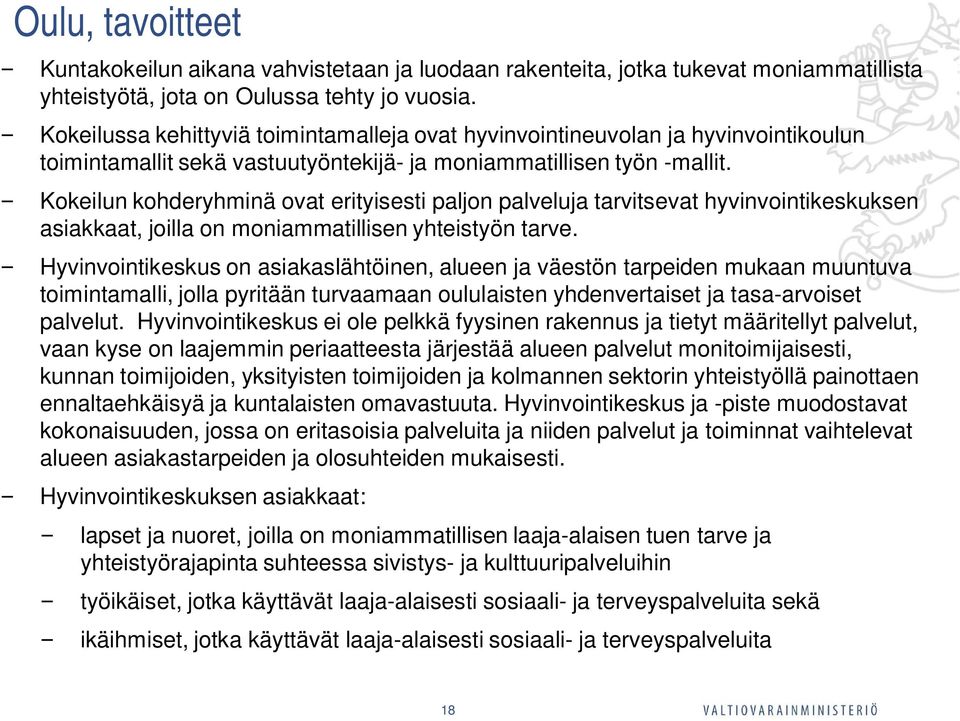 Kokeilun kohderyhminä ovat erityisesti paljon palveluja tarvitsevat hyvinvointikeskuksen asiakkaat, joilla on moniammatillisen yhteistyön tarve.