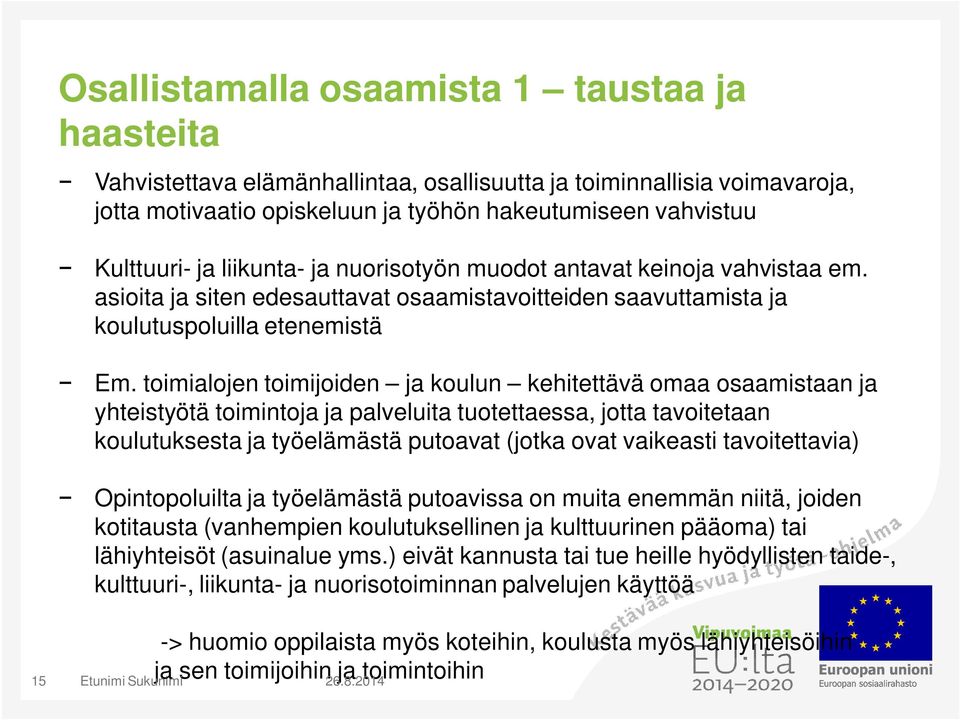 toimialojen toimijoiden ja koulun kehitettävä omaa osaamistaan ja yhteistyötä toimintoja ja palveluita tuotettaessa, jotta tavoitetaan koulutuksesta ja työelämästä putoavat (jotka ovat vaikeasti