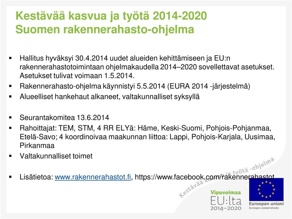 6.2014 Rahoittajat: TEM, STM, 4 RR ELYä: Häme, Keski-Suomi, Pohjois-Pohjanmaa, Etelä-Savo; 4 koordinoivaa maakunnan liittoa: Lappi, Pohjois-Karjala, Uusimaa,