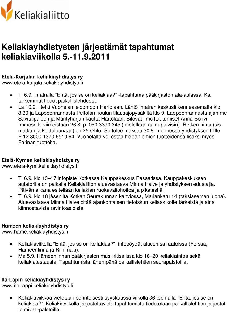 30 ja Lappeenrannasta Peltolan koulun tilausajopysäkiltää klo 9. Lappeenrannasta ajamme Savitaipaleen ja Mäntyharjun kautta Hartolaan. Sitovat ilmoittautumiset Anna-Sohvi Immoselle viimeistään 26.8.