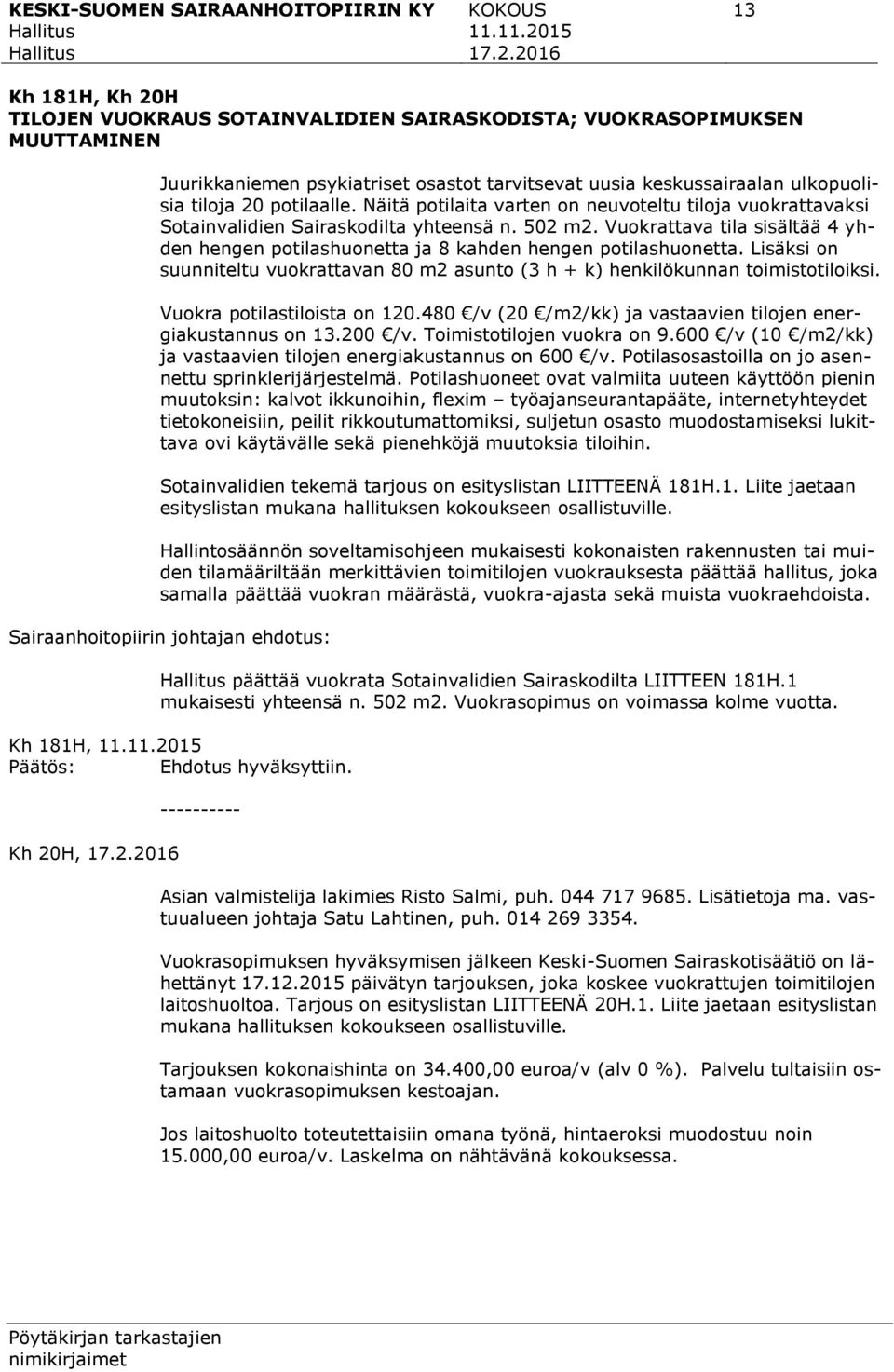 Vuokrattava tila sisältää 4 yhden hengen potilashuonetta ja 8 kahden hengen potilashuonetta. Lisäksi on suunniteltu vuokrattavan 80 m2 asunto (3 h + k) henkilökunnan toimistotiloiksi.