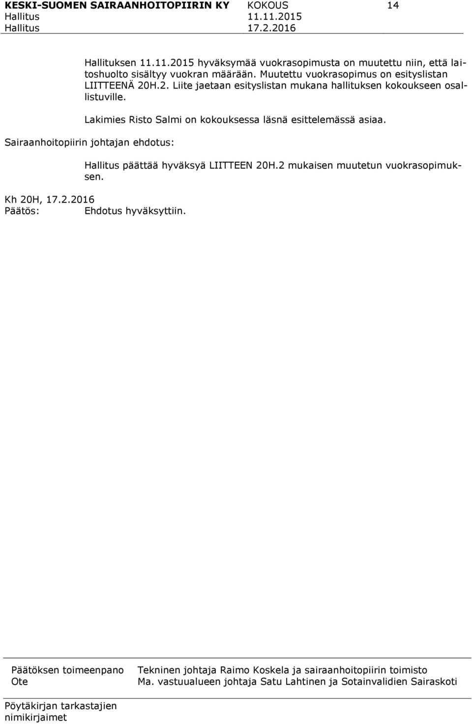 Lakimies Risto Salmi on kokouksessa läsnä esittelemässä asiaa. päättää hyväksyä LIITTEEN 20H.2 mukaisen muutetun vuokrasopimuksen.