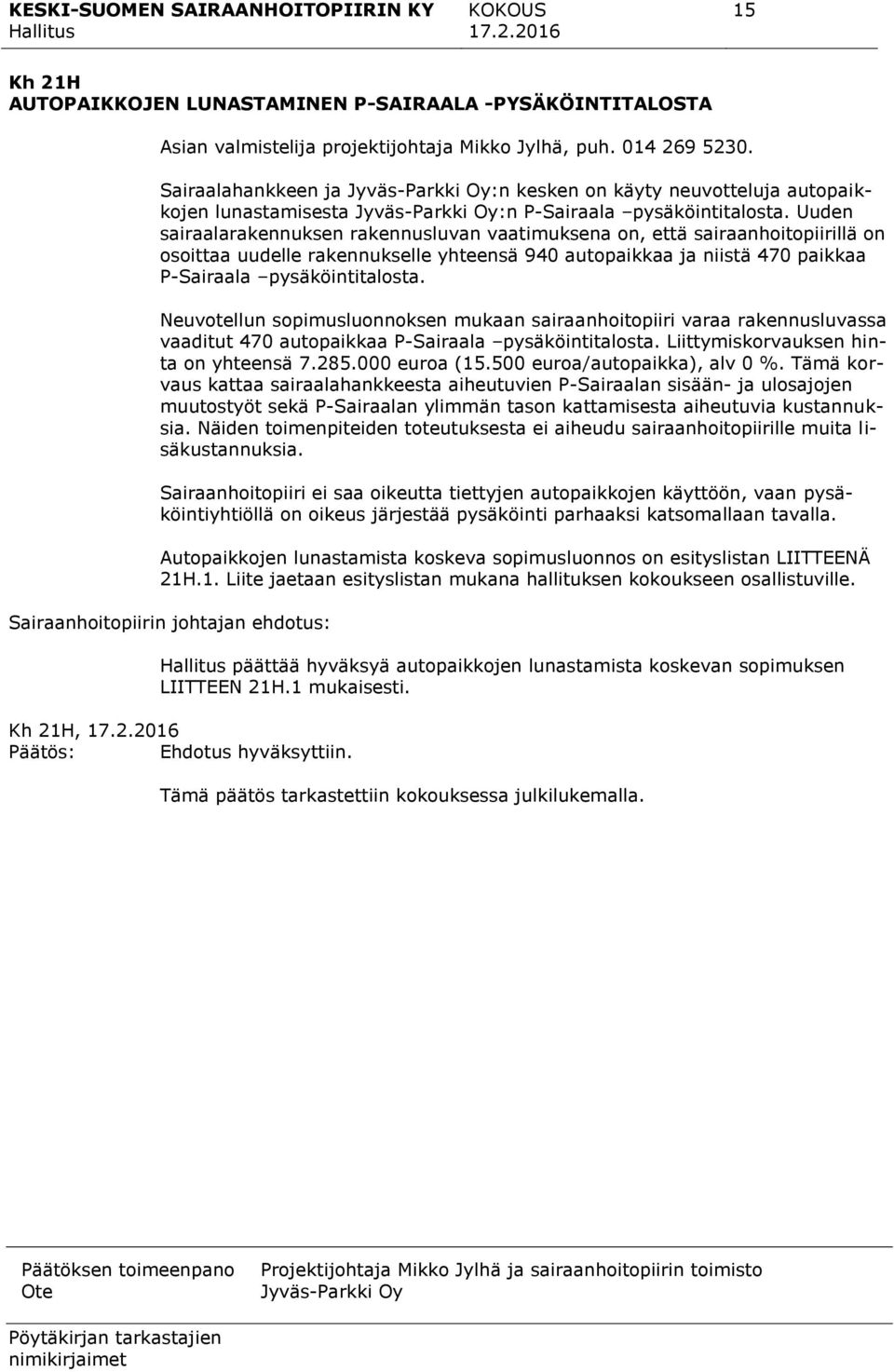 Uuden sairaalarakennuksen rakennusluvan vaatimuksena on, että sairaanhoitopiirillä on osoittaa uudelle rakennukselle yhteensä 940 autopaikkaa ja niistä 470 paikkaa P-Sairaala pysäköintitalosta.
