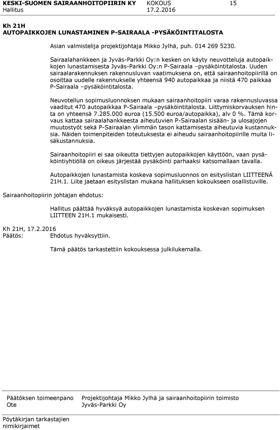 Uuden sairaalarakennuksen rakennusluvan vaatimuksena on, että sairaanhoitopiirillä on osoittaa uudelle rakennukselle yhteensä 940 autopaikkaa ja niistä 470 paikkaa P-Sairaala pysäköintitalosta.