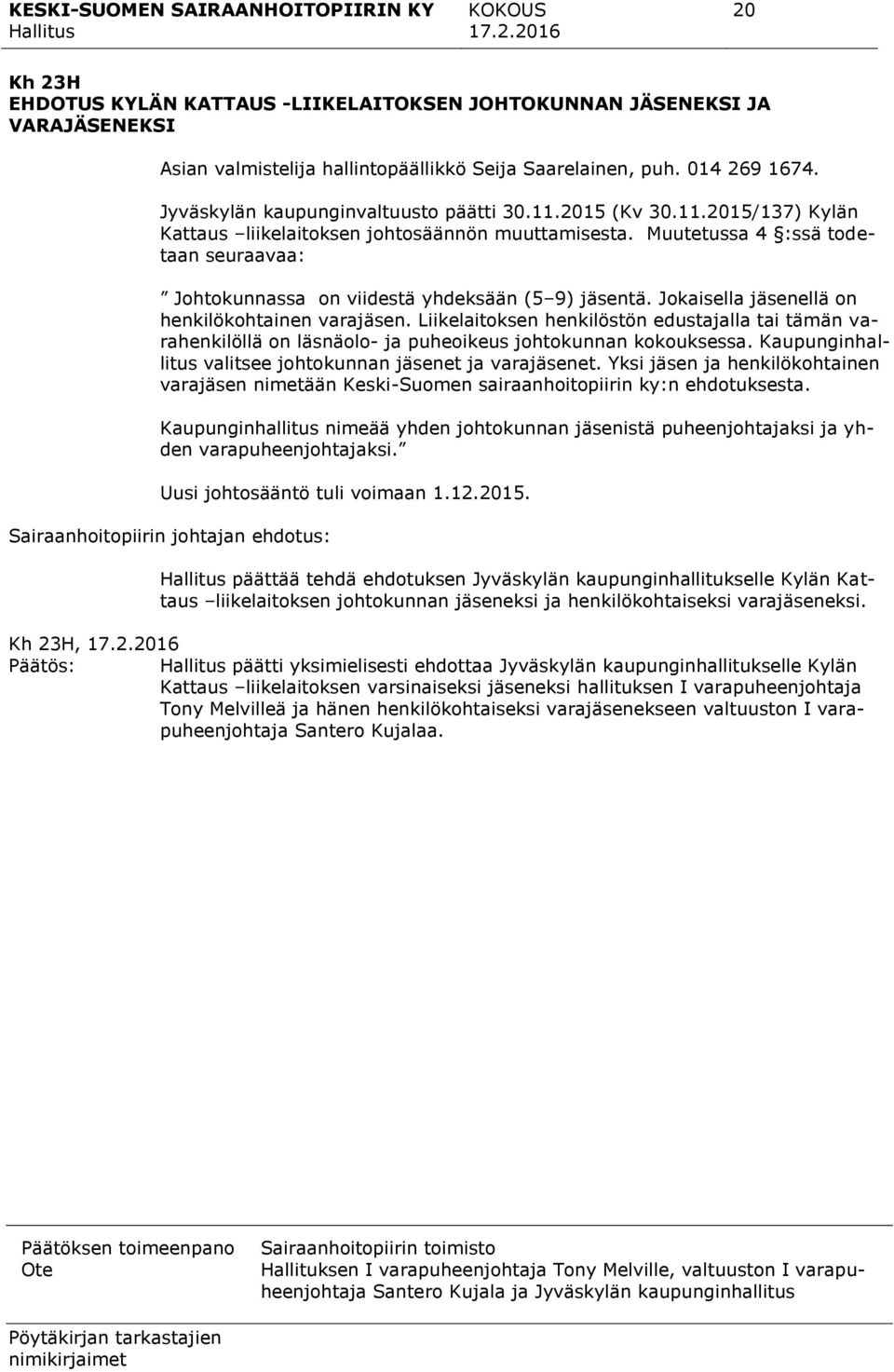 Muutetussa 4 :ssä todetaan seuraavaa: Johtokunnassa on viidestä yhdeksään (5 9) jäsentä. Jokaisella jäsenellä on henkilökohtainen varajäsen.