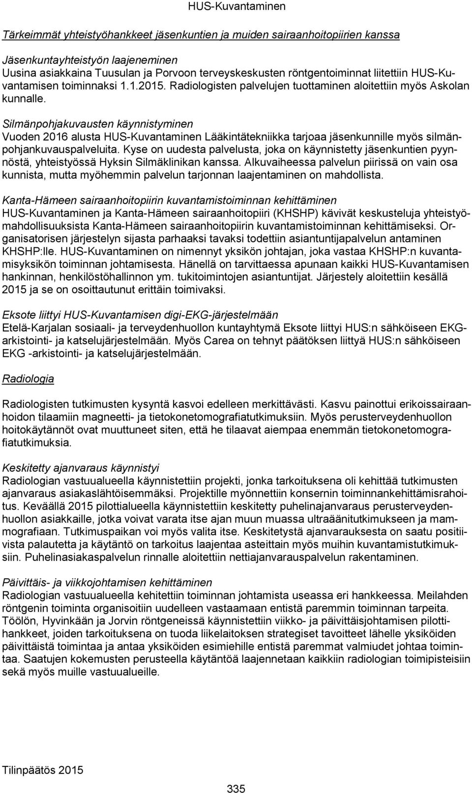 Silmänpohjakuvausten käynnistyminen Vuoden 2016 alusta HUS-Kuvantaminen Lääkintätekniikka tarjoaa jäsenkunnille myös silmänpohjankuvauspalveluita.