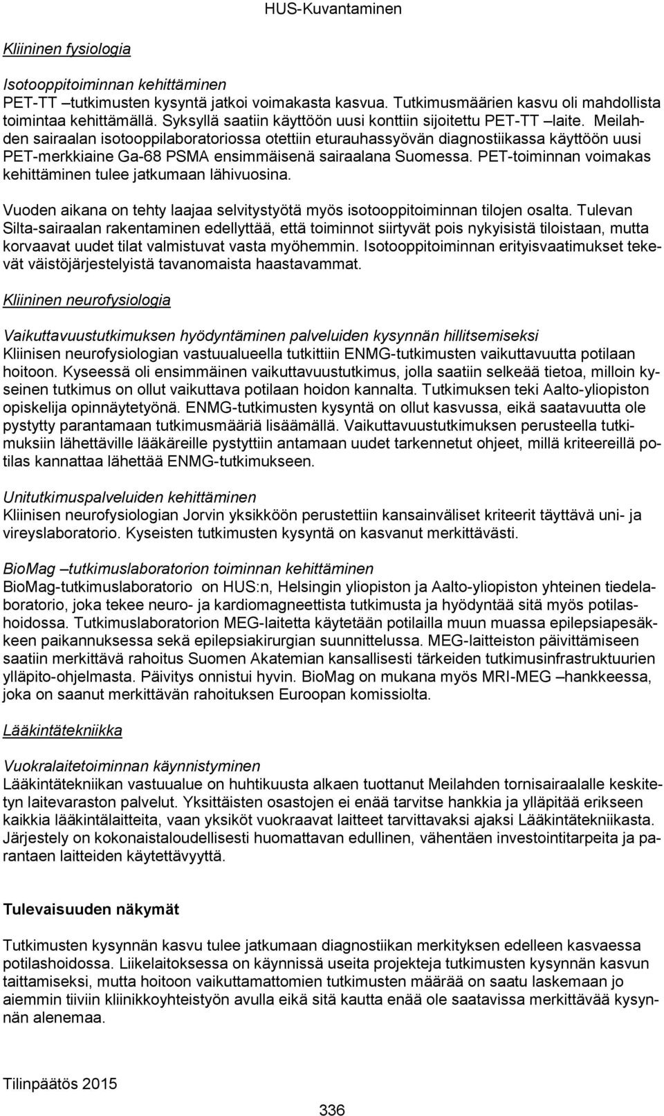 Meilahden sairaalan isotooppilaboratoriossa otettiin eturauhassyövän diagnostiikassa käyttöön uusi PET-merkkiaine Ga-68 PSMA ensimmäisenä sairaalana Suomessa.