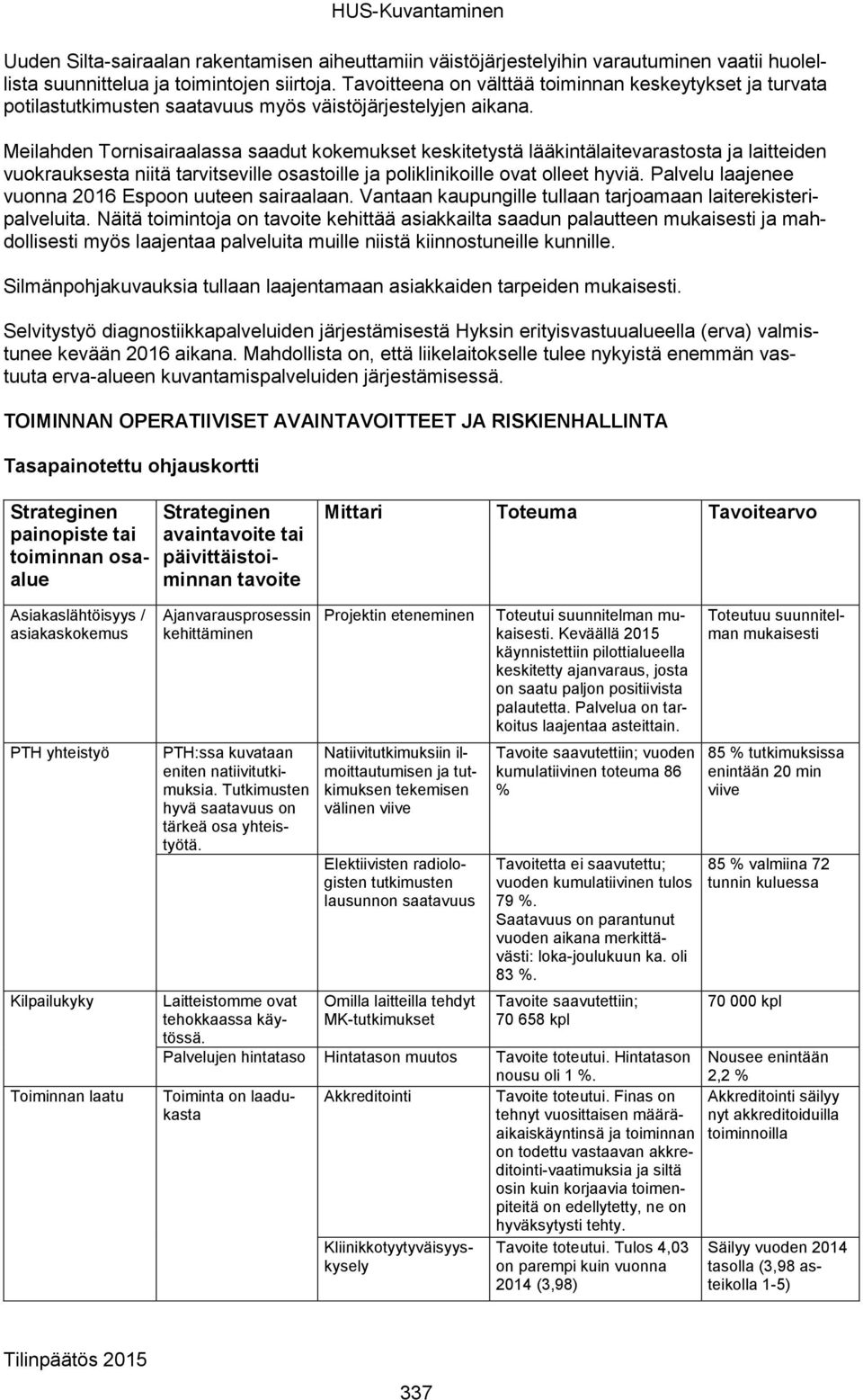 Meilahden Tornisairaalassa saadut kokemukset keskitetystä lääkintälaitevarastosta ja laitteiden vuokrauksesta niitä tarvitseville osastoille ja poliklinikoille ovat olleet hyviä.