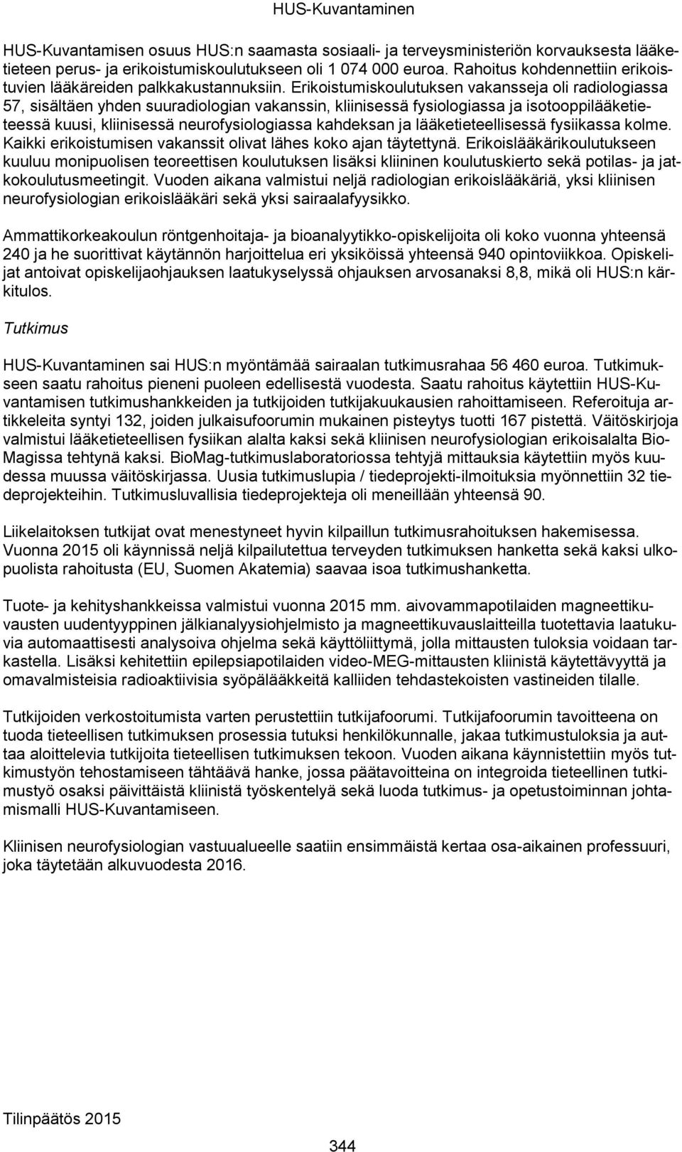 Erikoistumiskoulutuksen vakansseja oli radiologiassa 57, sisältäen yhden suuradiologian vakanssin, kliinisessä fysiologiassa ja isotooppilääketieteessä kuusi, kliinisessä neurofysiologiassa kahdeksan