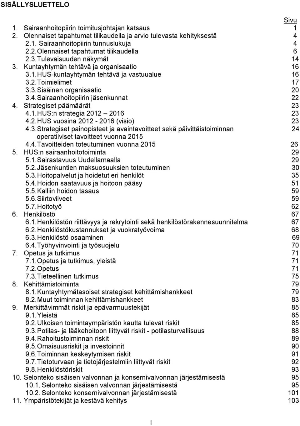 Strategiset päämäärät 23 4.1. HUS:n strategia 2012 2016 23 4.2. HUS vuosina 2012-2016 (visio) 23 4.3. Strategiset painopisteet ja avaintavoitteet sekä päivittäistoiminnan 24 operatiiviset tavoitteet vuonna 2015 4.