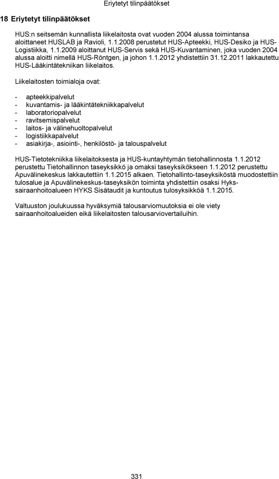 Liikelaitosten toimialoja ovat: - apteekkipalvelut - kuvantamis- ja lääkintätekniikkapalvelut - laboratoriopalvelut - ravitsemispalvelut - laitos- ja välinehuoltopalvelut - logistiikkapalvelut -