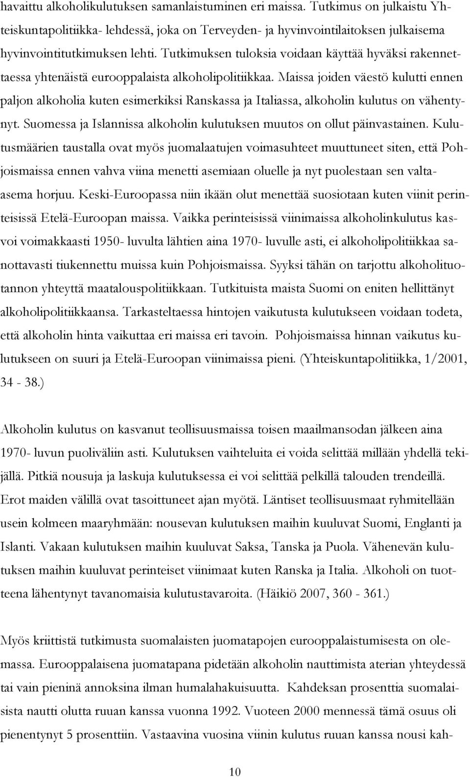 Maissa joiden väestö kulutti ennen paljon alkoholia kuten esimerkiksi Ranskassa ja Italiassa, alkoholin kulutus on vähentynyt.