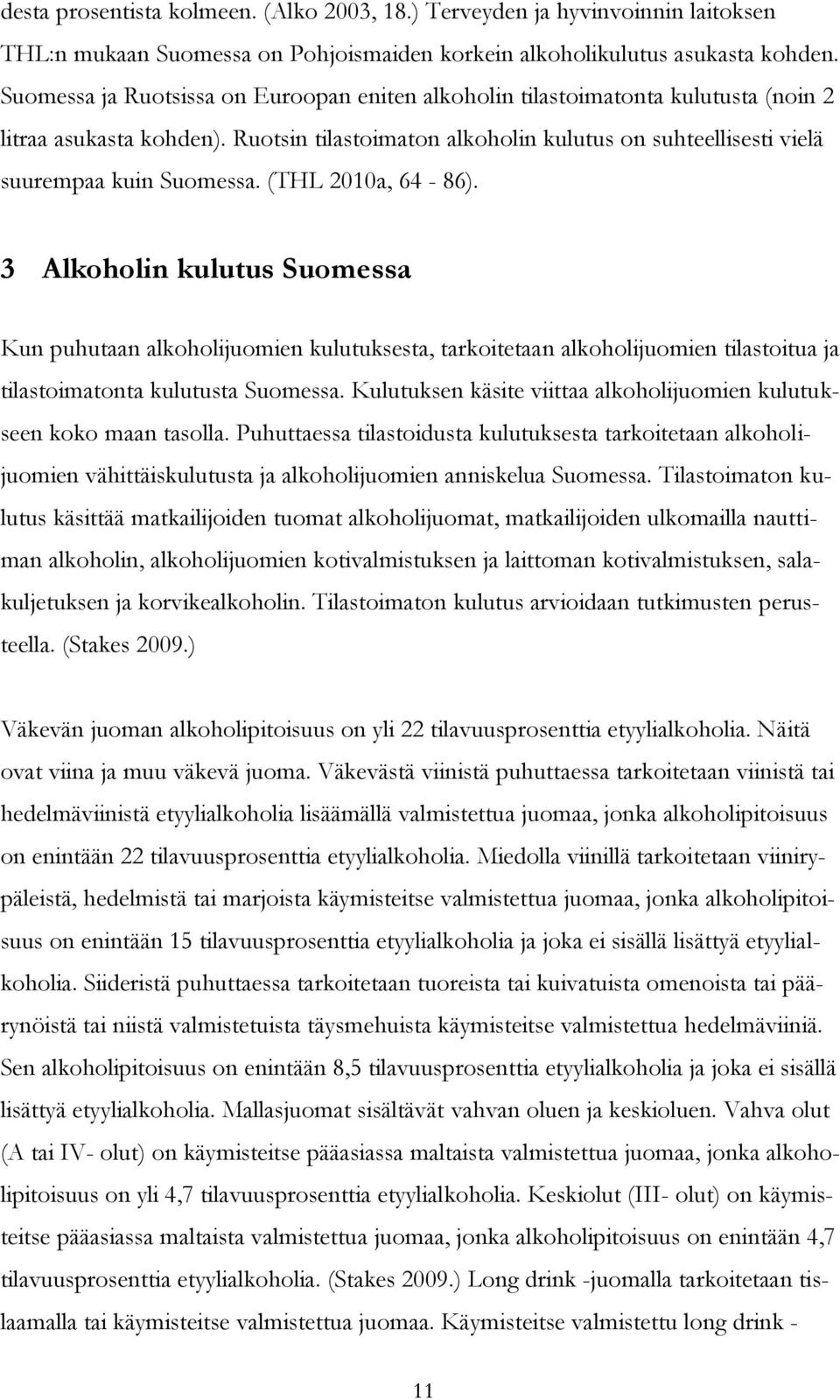 (THL 2010a, 64-86). 3 Alkoholin kulutus Suomessa Kun puhutaan alkoholijuomien kulutuksesta, tarkoitetaan alkoholijuomien tilastoitua ja tilastoimatonta kulutusta Suomessa.