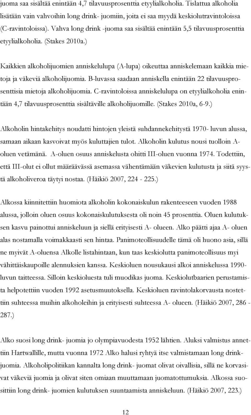 ) Kaikkien alkoholijuomien anniskelulupa (A-lupa) oikeuttaa anniskelemaan kaikkia mietoja ja väkeviä alkoholijuomia.