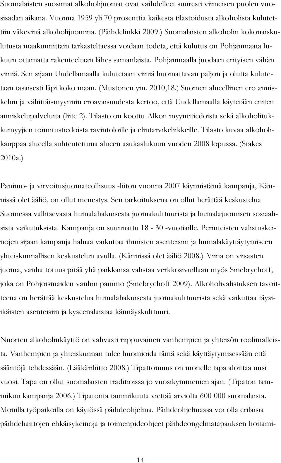 ) Suomalaisten alkoholin kokonaiskulutusta maakunnittain tarkasteltaessa voidaan todeta, että kulutus on Pohjanmaata lukuun ottamatta rakenteeltaan lähes samanlaista.