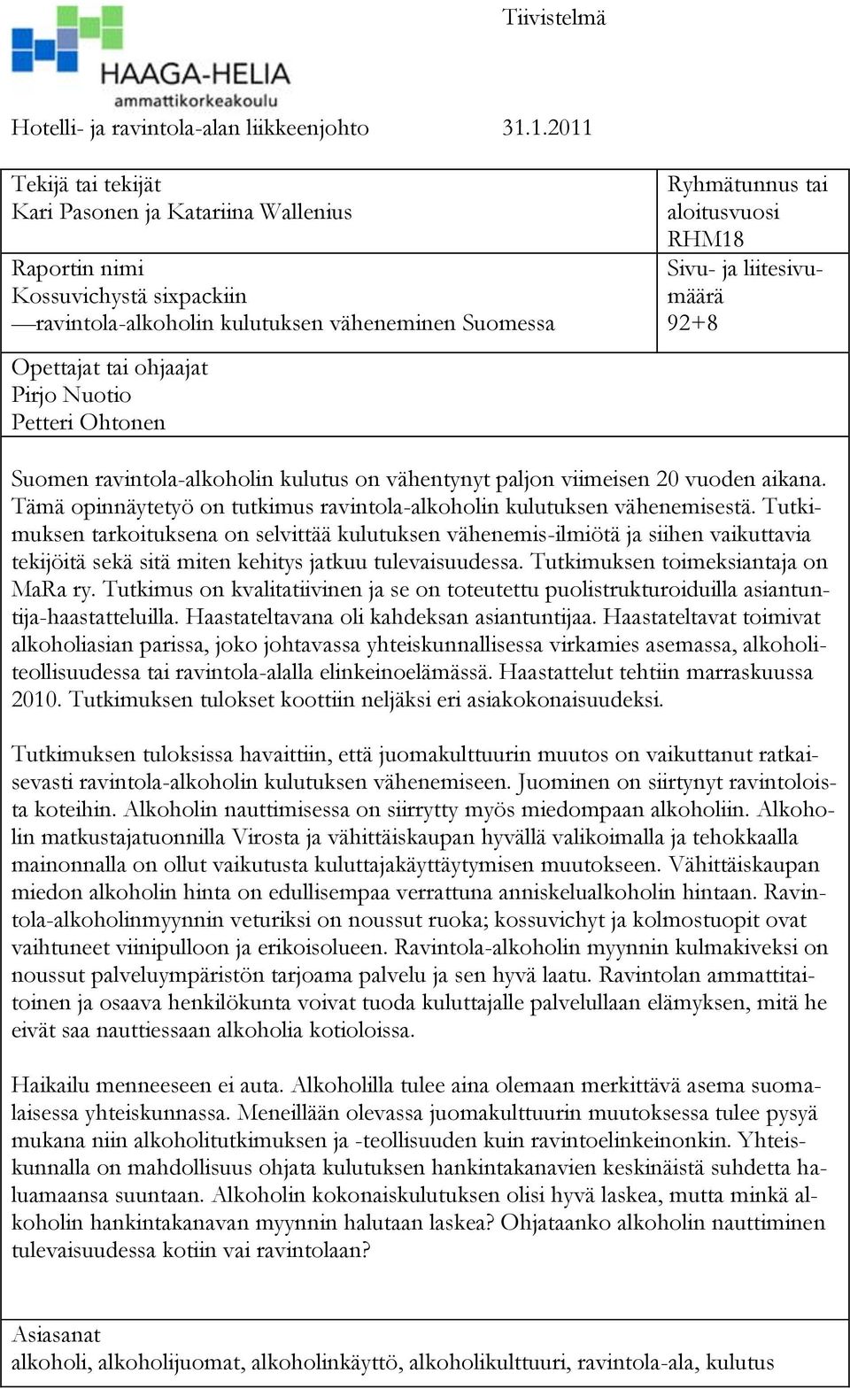 Ohtonen Ryhmätunnus tai aloitusvuosi RHM18 Sivu- ja liitesivumäärä 92+8 Suomen ravintola-alkoholin kulutus on vähentynyt paljon viimeisen 20 vuoden aikana.