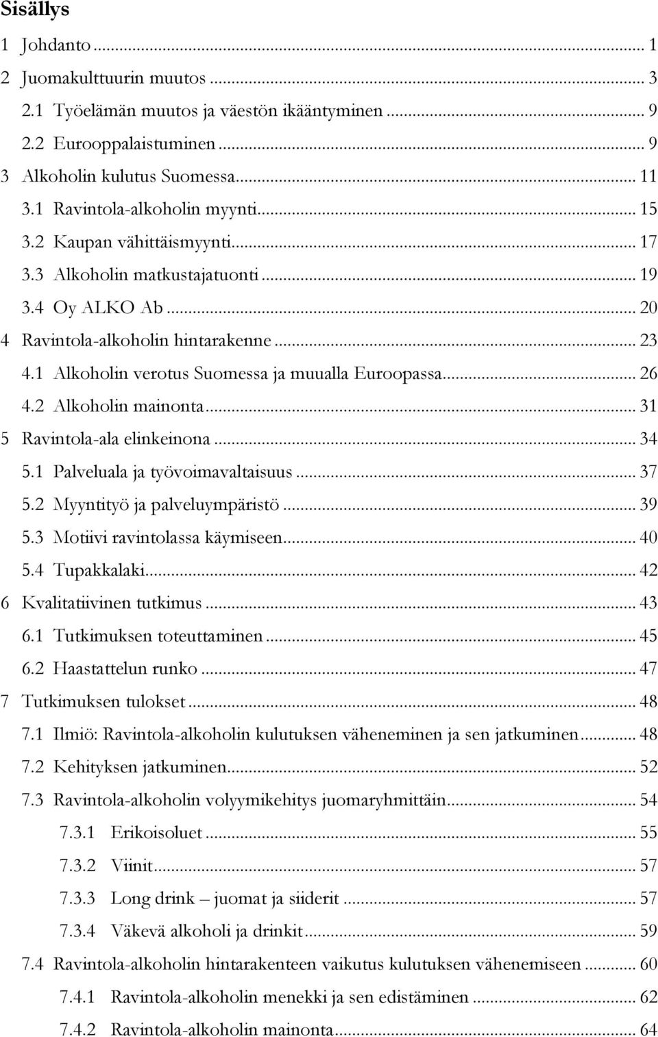 2 Alkoholin mainonta... 31 5 Ravintola-ala elinkeinona... 34 5.1 Palveluala ja työvoimavaltaisuus... 37 5.2 Myyntityö ja palveluympäristö... 39 5.3 Motiivi ravintolassa käymiseen... 40 5.