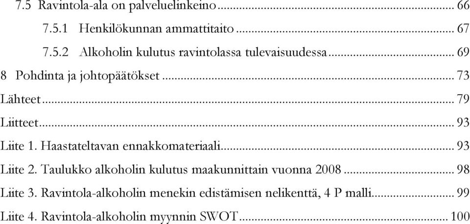 .. 93 Liite 2. Taulukko alkoholin kulutus maakunnittain vuonna 2008... 98 Liite 3.