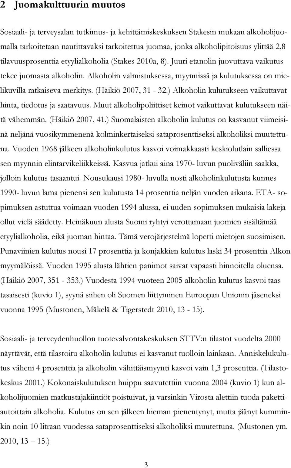 Alkoholin valmistuksessa, myynnissä ja kulutuksessa on mielikuvilla ratkaiseva merkitys. (Häikiö 2007, 31-32.) Alkoholin kulutukseen vaikuttavat hinta, tiedotus ja saatavuus.