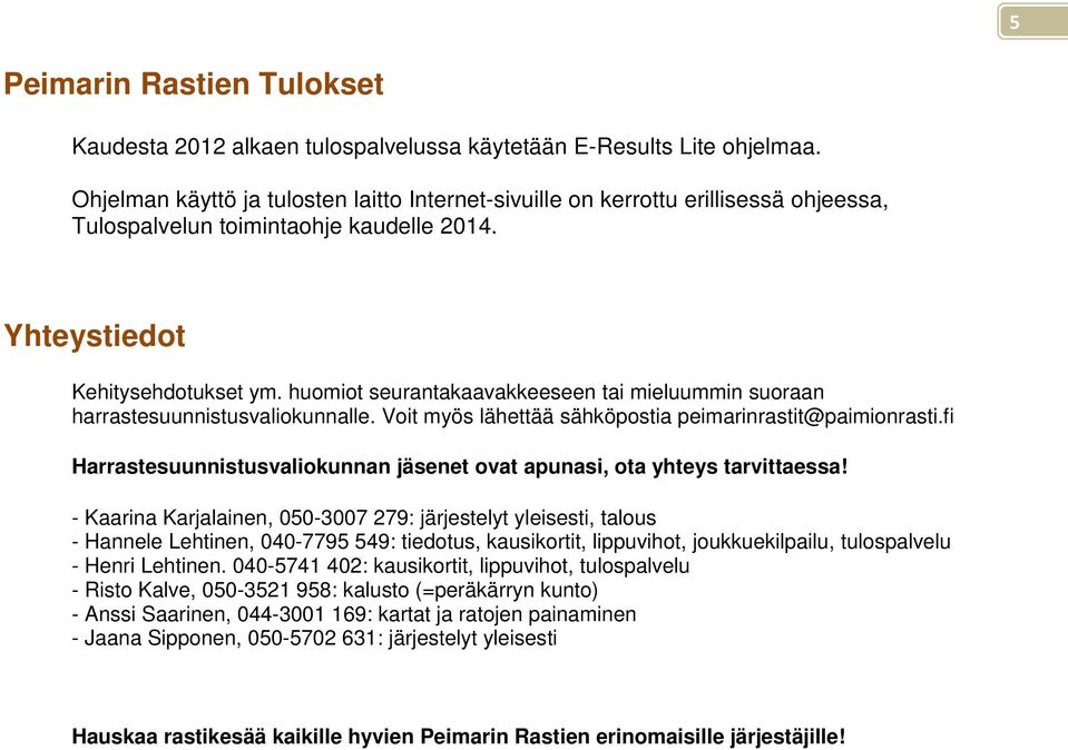 huomiot seurantakaavakkeeseen tai mieluummin suoraan harrastesuunnistusvaliokunnalle. Voit myös lähettää sähköpostia peimarinrastit@paimionrasti.