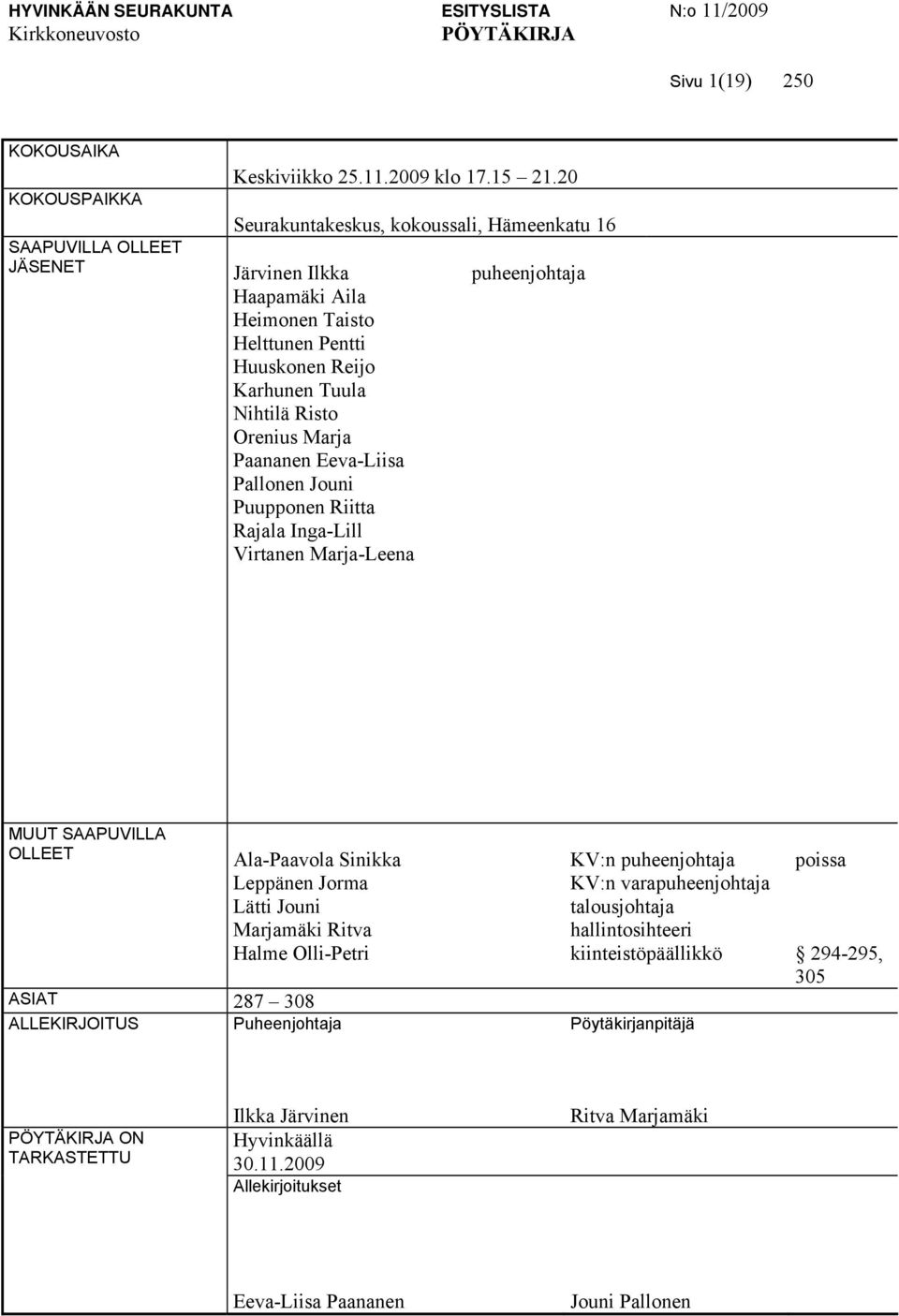 Jouni Puupponen Riitta Rajala Inga-Lill Virtanen Marja-Leena puheenjohtaja MUUT SAAPUVILLA OLLEET Ala-Paavola Sinikka Leppänen Jorma Lätti Jouni Marjamäki Ritva Halme Olli-Petri ASIAT 287 308