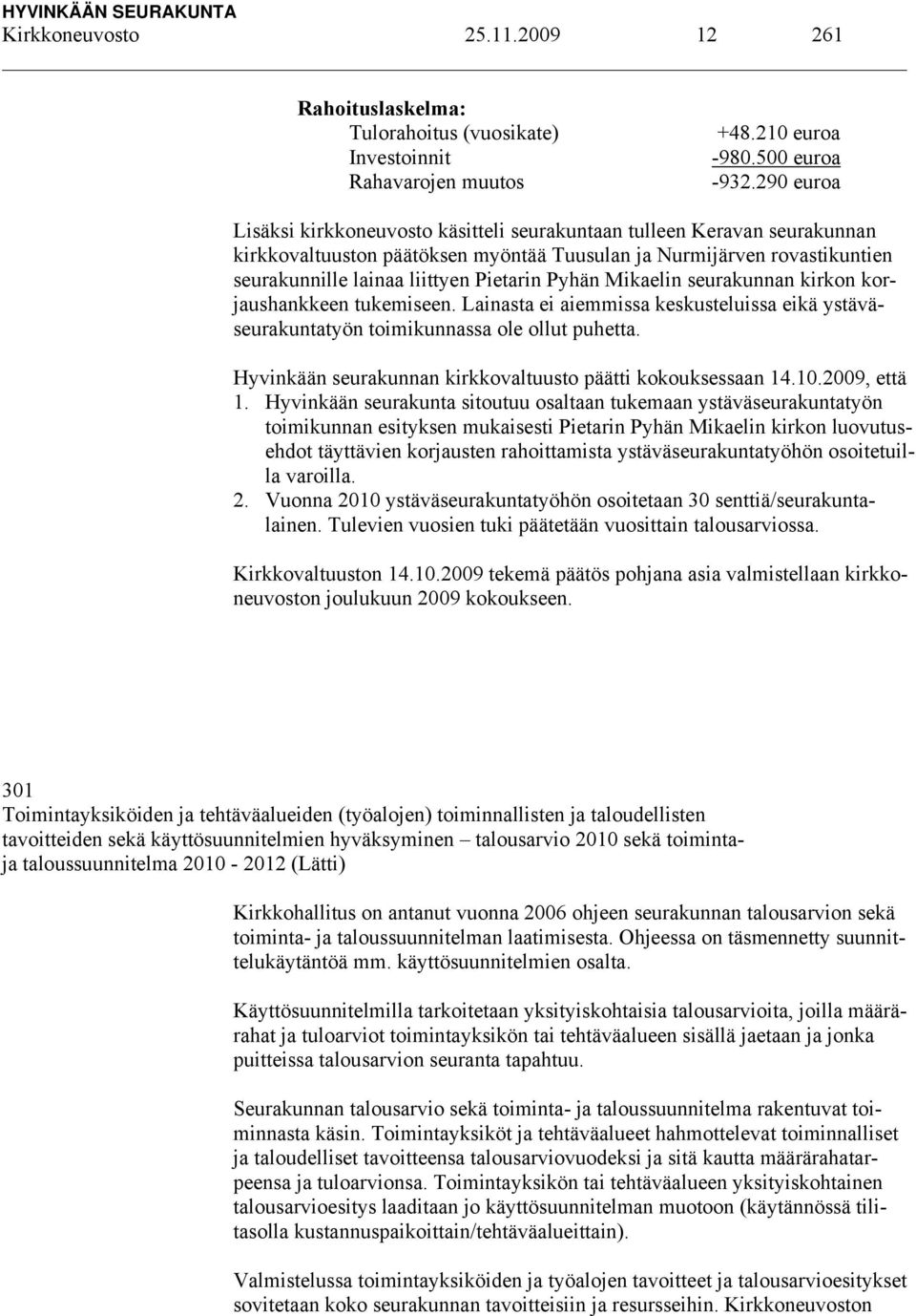 Pyhän Mikaelin seurakunnan kirkon korjaushankkeen tukemiseen. Lainasta ei aiemmissa keskusteluissa eikä ystäväseurakuntatyön toimikunnassa ole ollut puhetta.