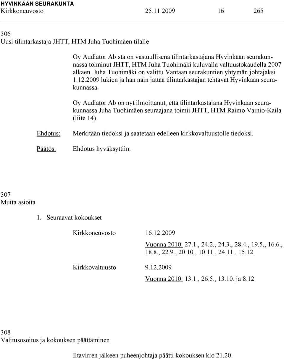 valtuustokaudella 2007 alkaen. Juha Tuohimäki on valittu Vantaan seurakuntien yhtymän johtajaksi 1.12.2009 lukien ja hän näin jättää tilintarkastajan tehtävät Hyvinkään seurakunnassa.