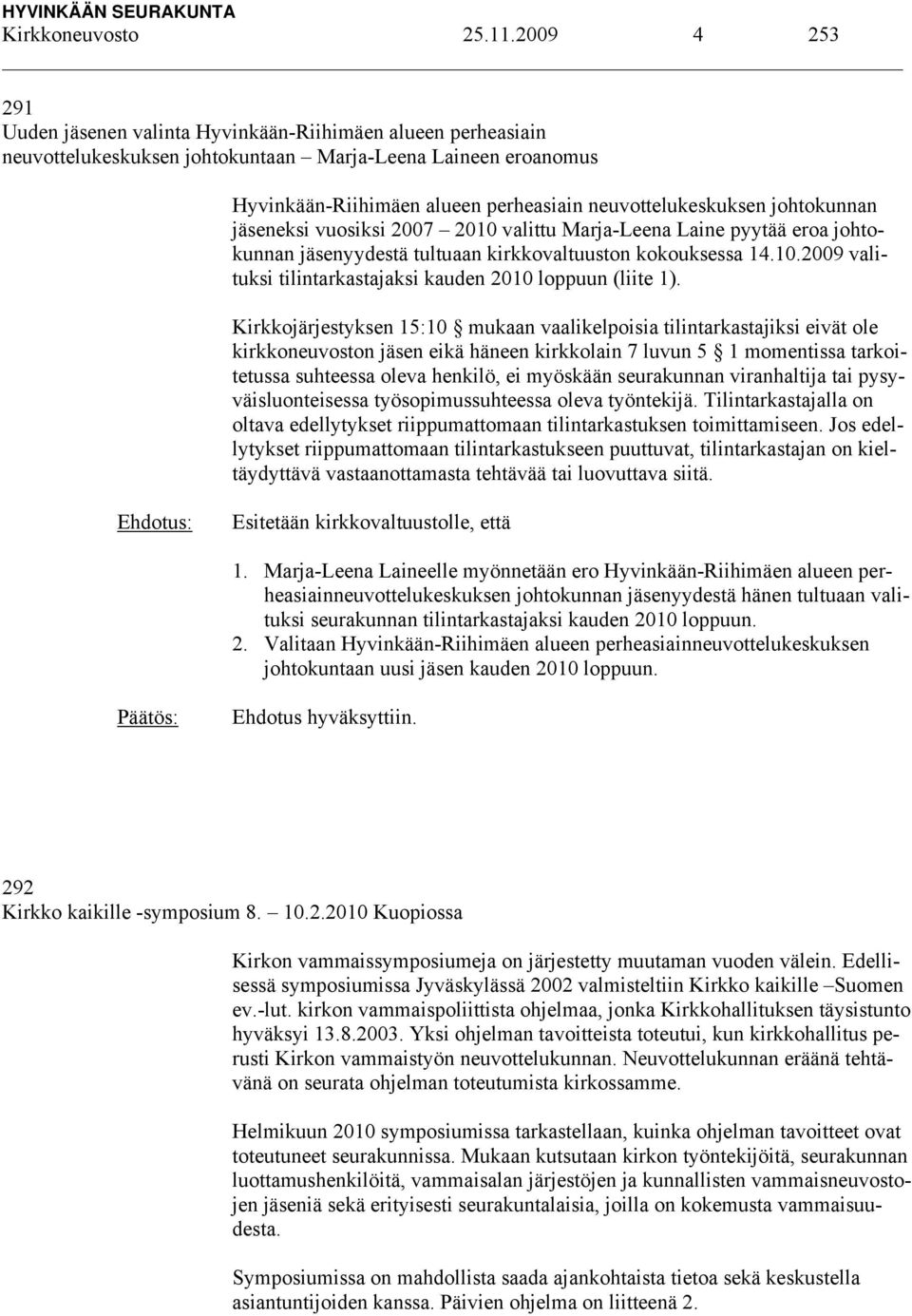 johtokunnan jäseneksi vuosiksi 2007 2010 valittu Marja-Leena Laine pyytää eroa johtokunnan jäsenyydestä tultuaan kirkkovaltuuston kokouksessa 14.10.2009 valituksi tilintarkastajaksi kauden 2010 loppuun (liite 1).