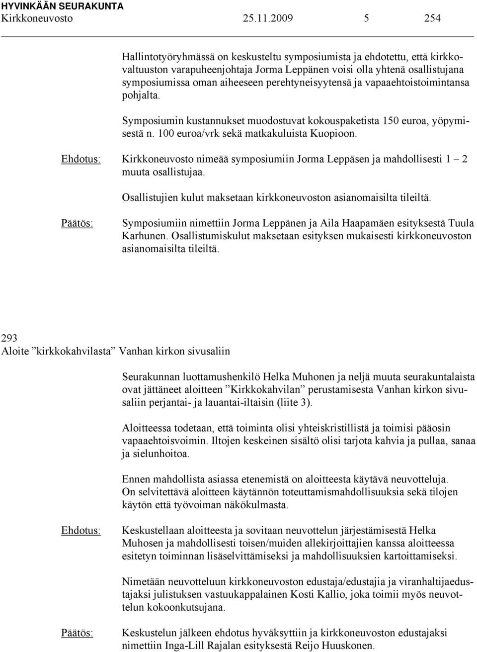 perehtyneisyytensä ja vapaaehtoistoimintansa pohjalta. Symposiumin kustannukset muodostuvat kokouspaketista 150 euroa, yöpymisestä n. 100 euroa/vrk sekä matkakuluista Kuopioon.