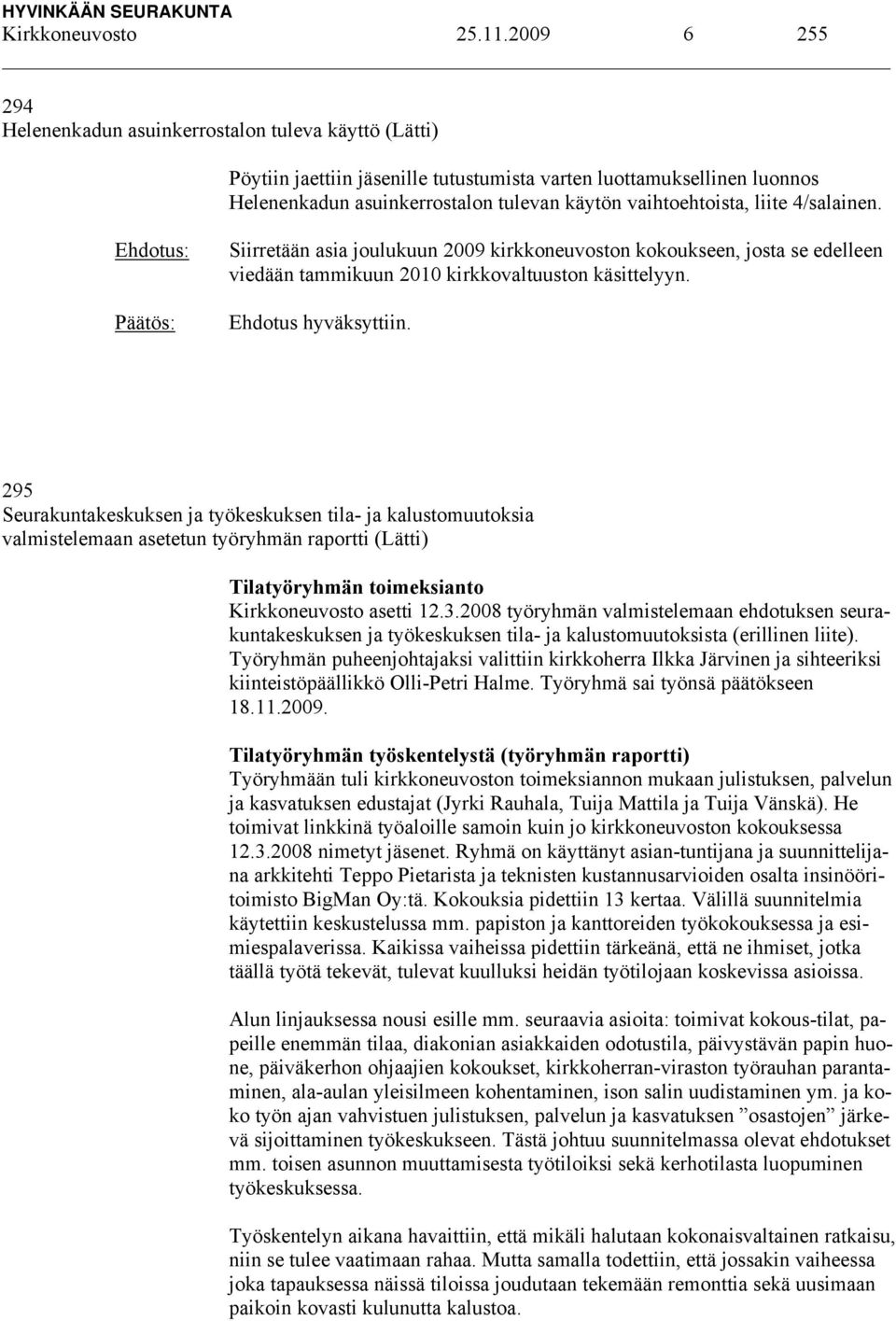 vaihtoehtoista, liite 4/salainen. Siirretään asia joulukuun 2009 kirkkoneuvoston kokoukseen, josta se edelleen viedään tammikuun 2010 kirkkovaltuuston käsittelyyn. Ehdotus hyväksyttiin.