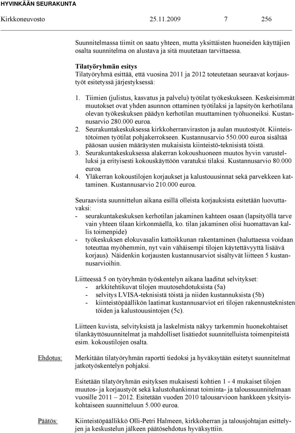 Keskeisimmät muutokset ovat yhden asunnon ottaminen työtilaksi ja lapsityön kerhotilana olevan työkeskuksen päädyn kerhotilan muuttaminen työhuoneiksi. Kustannusarvio 28