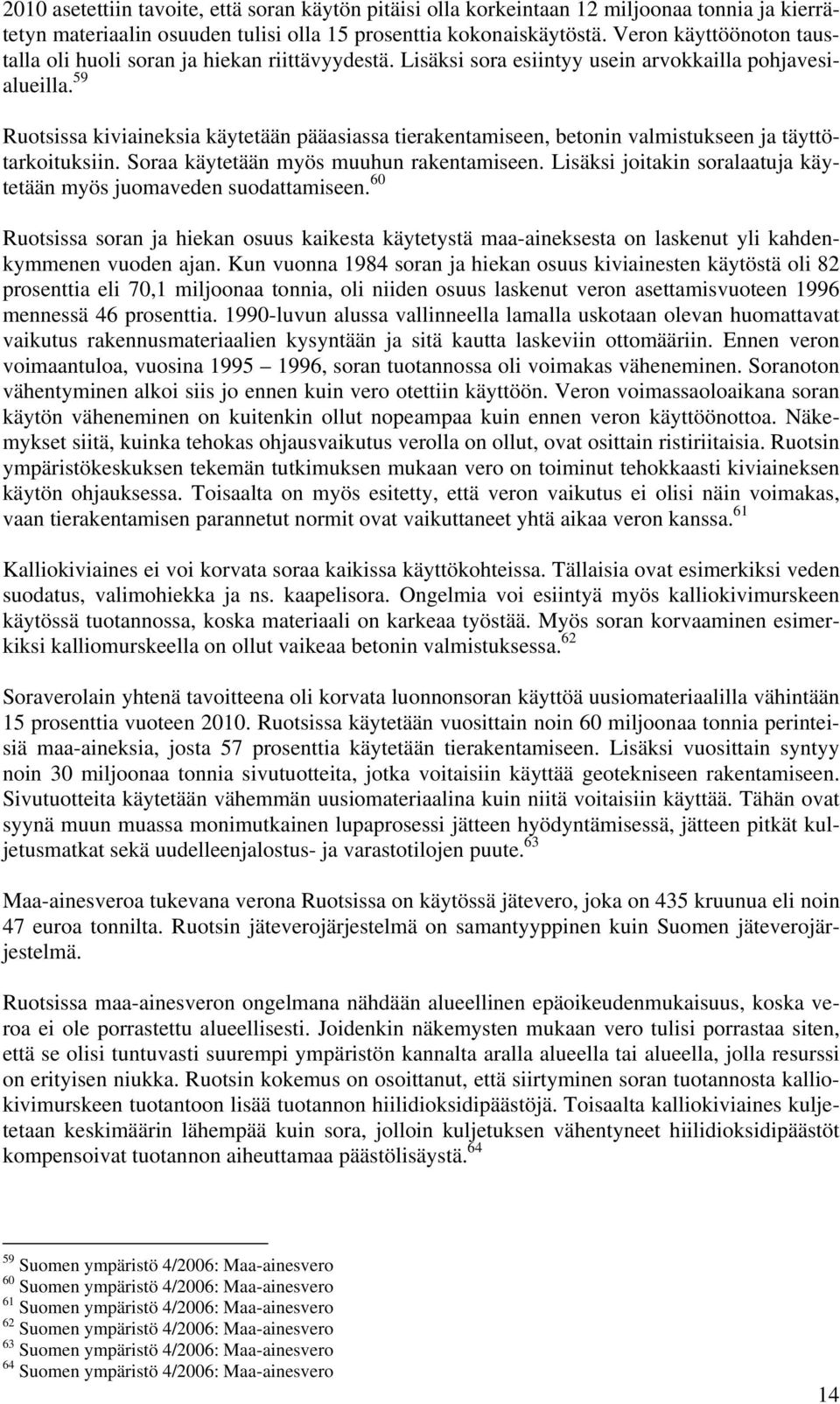 59 Ruotsissa kiviaineksia käytetään pääasiassa tierakentamiseen, betonin valmistukseen ja täyttötarkoituksiin. Soraa käytetään myös muuhun rakentamiseen.