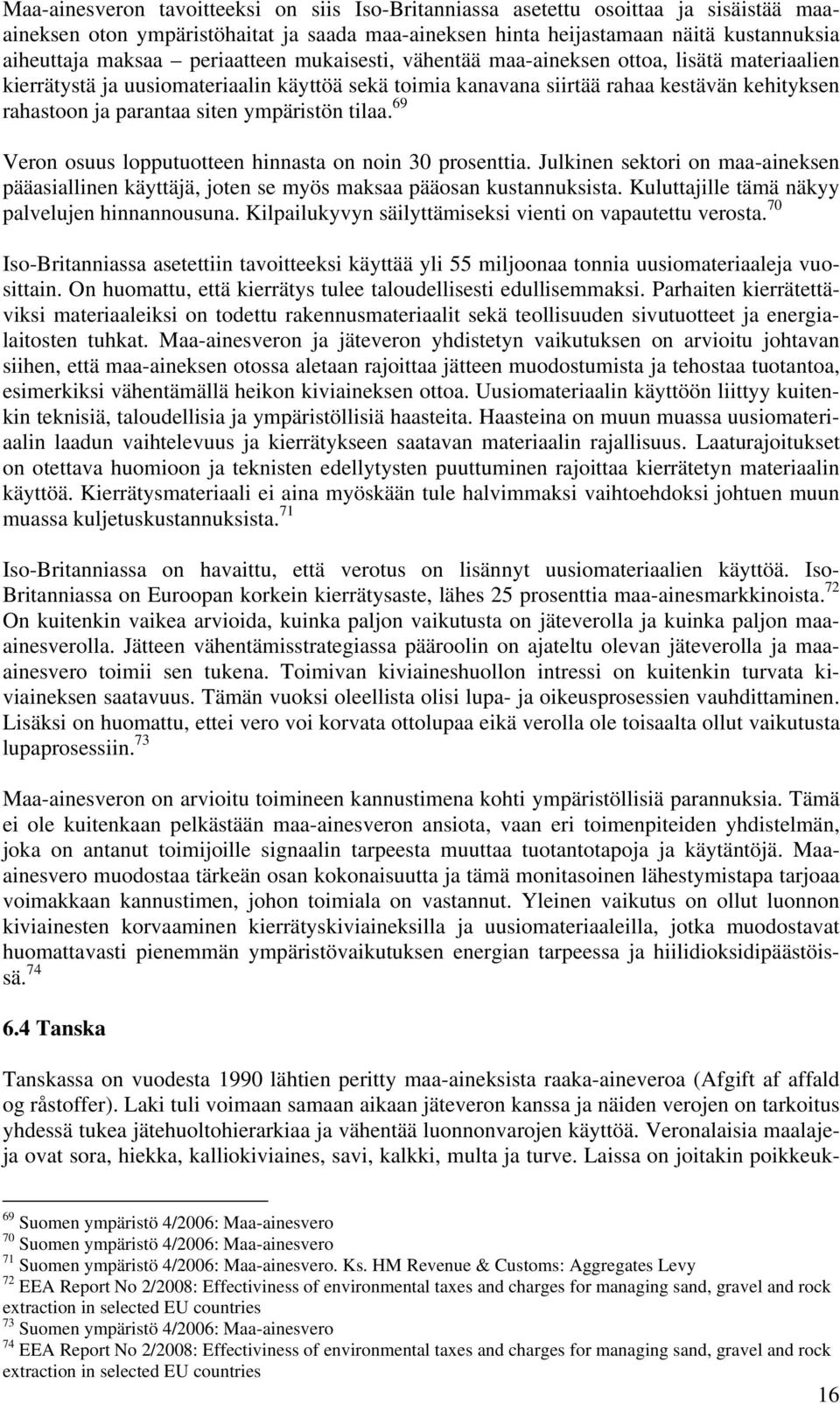 ympäristön tilaa. 69 Veron osuus lopputuotteen hinnasta on noin 30 prosenttia. Julkinen sektori on maa-aineksen pääasiallinen käyttäjä, joten se myös maksaa pääosan kustannuksista.