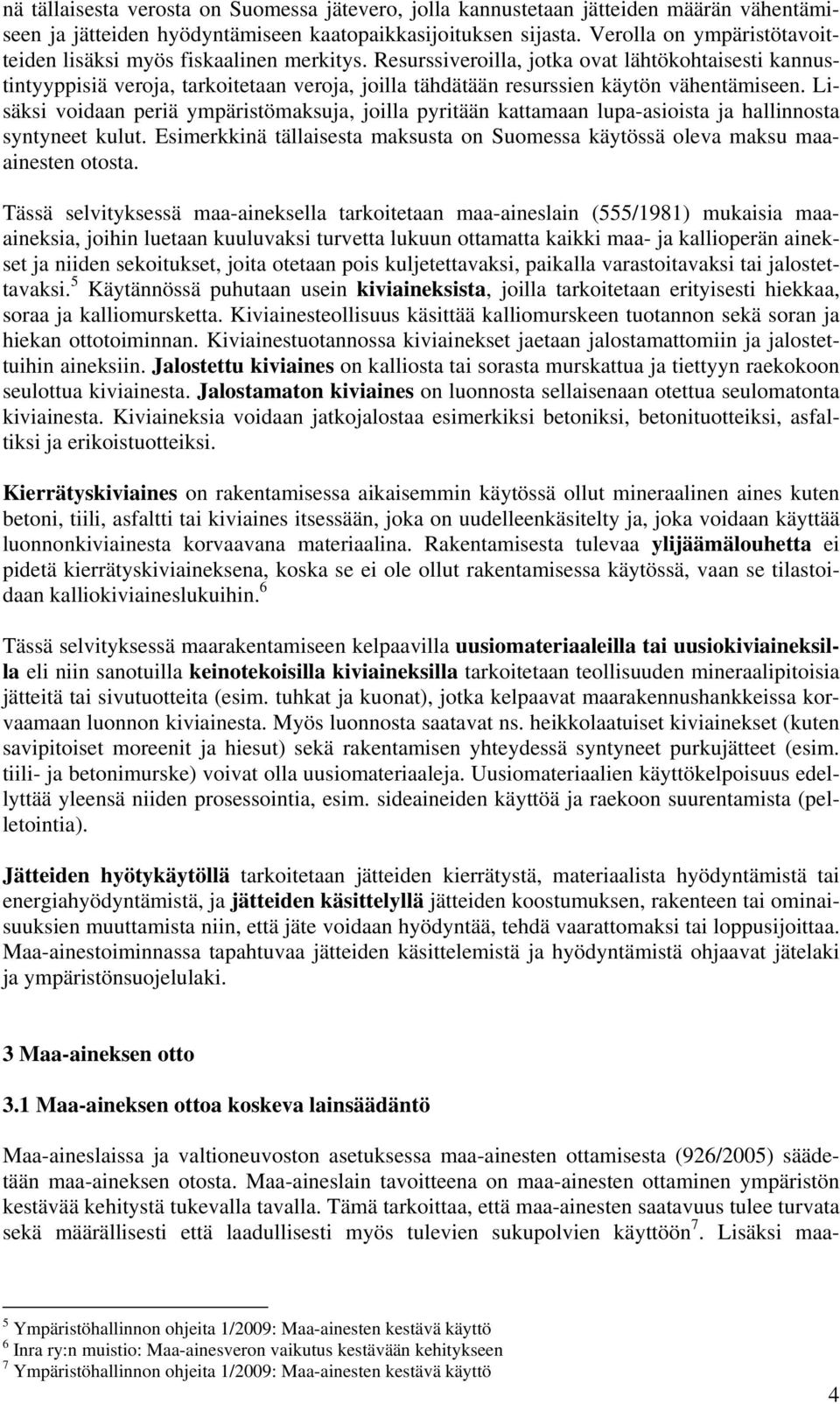 Resurssiveroilla, jotka ovat lähtökohtaisesti kannustintyyppisiä veroja, tarkoitetaan veroja, joilla tähdätään resurssien käytön vähentämiseen.