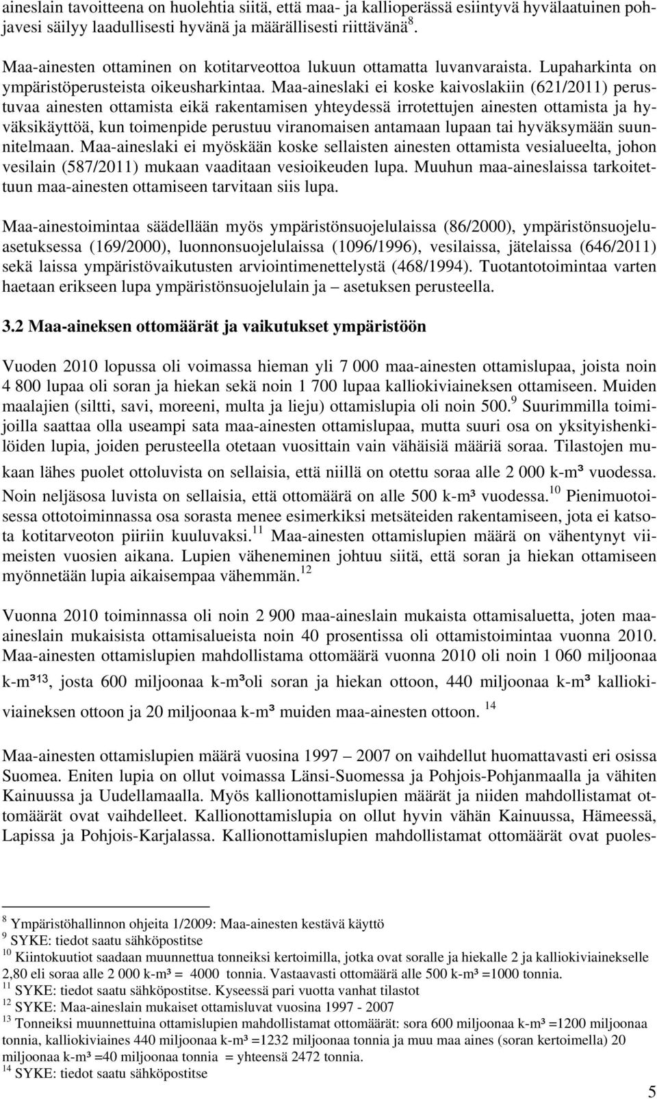 Maa-aineslaki ei koske kaivoslakiin (621/2011) perustuvaa ainesten ottamista eikä rakentamisen yhteydessä irrotettujen ainesten ottamista ja hyväksikäyttöä, kun toimenpide perustuu viranomaisen