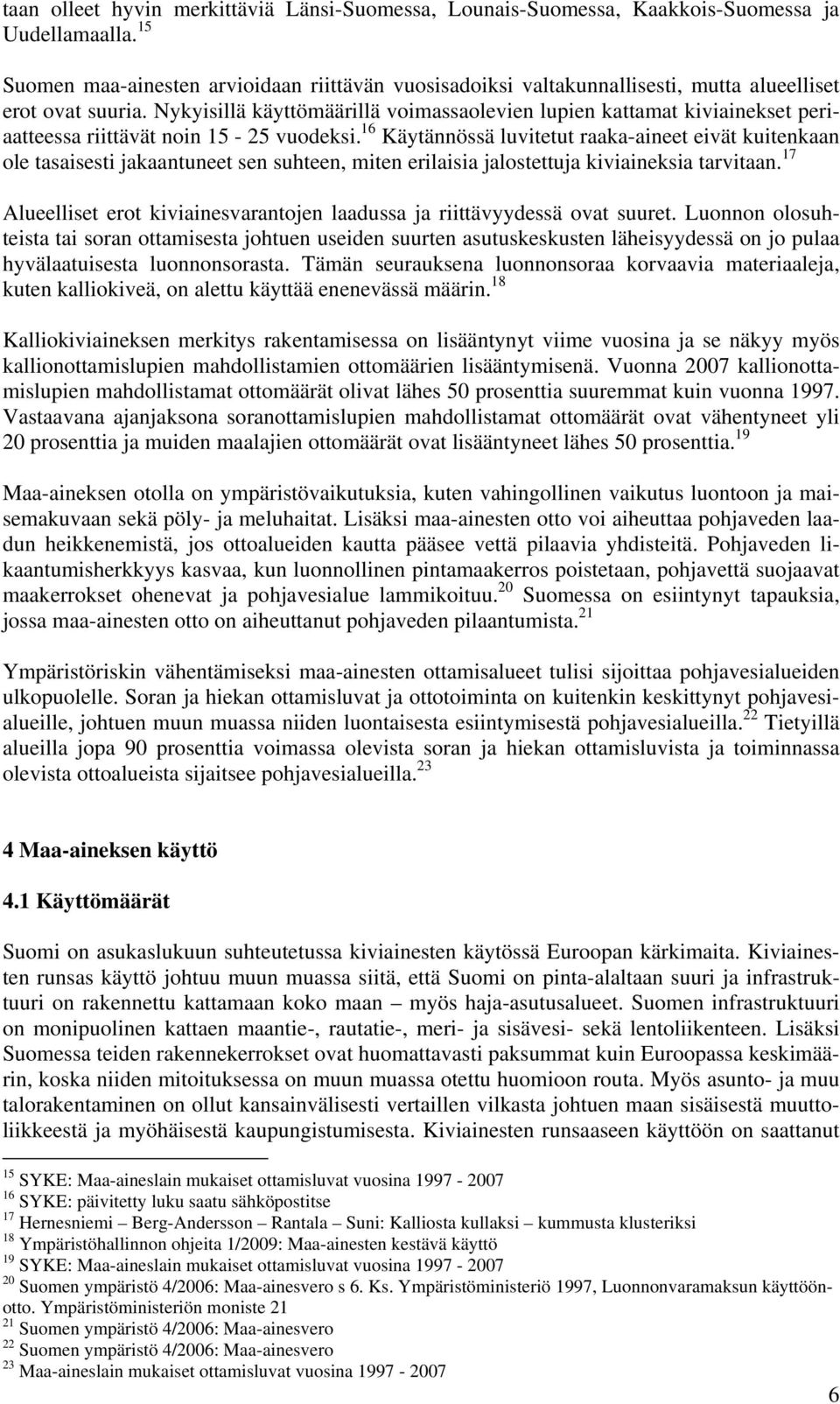 Nykyisillä käyttömäärillä voimassaolevien lupien kattamat kiviainekset periaatteessa riittävät noin 15-25 vuodeksi.