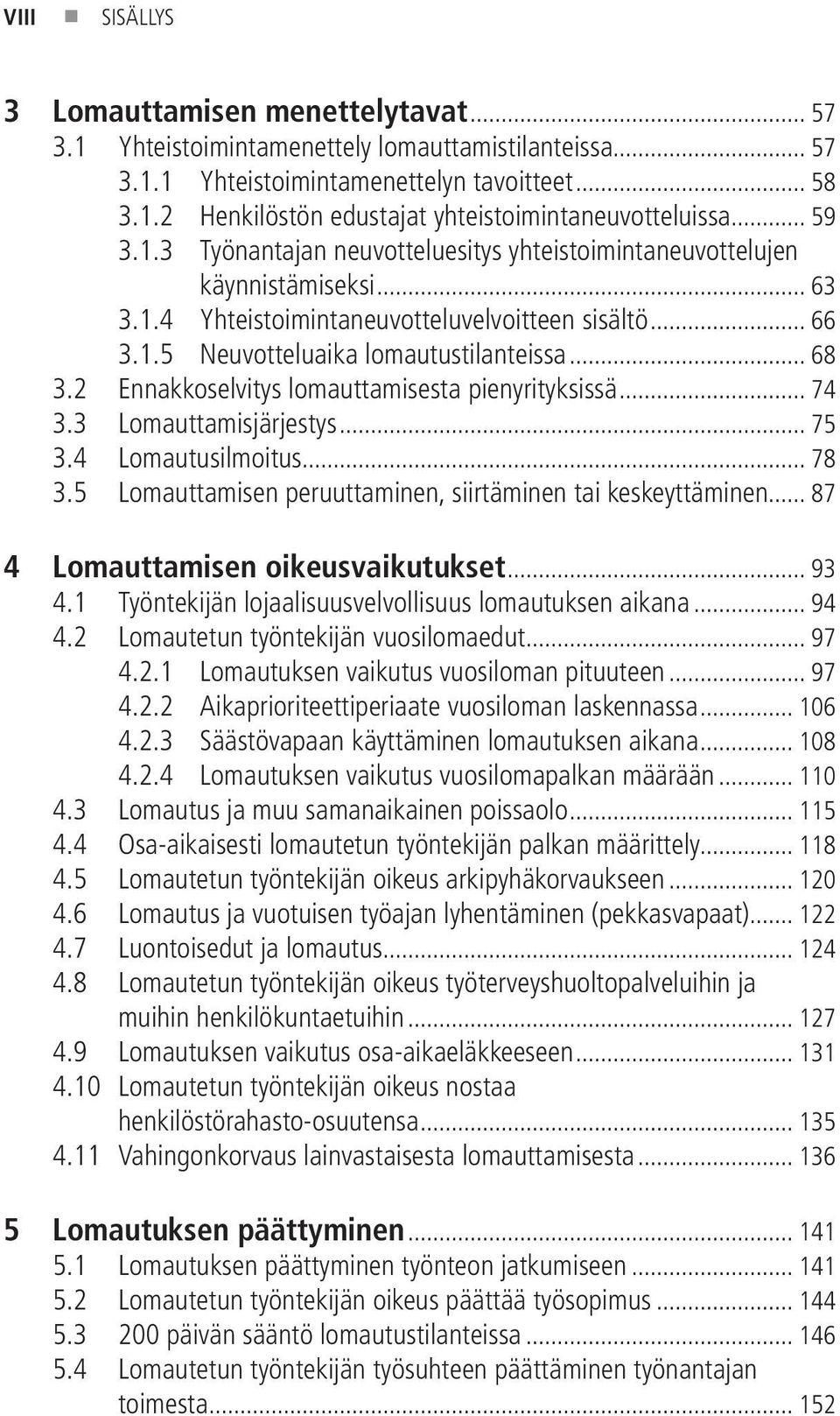 2 Ennakkoselvitys lomauttamisesta pienyrityksissä... 74 3.3 Lomauttamisjärjestys... 75 3.4 Lomautusilmoitus... 78 3.5 Lomauttamisen peruuttaminen, siirtäminen tai keskeyttäminen.