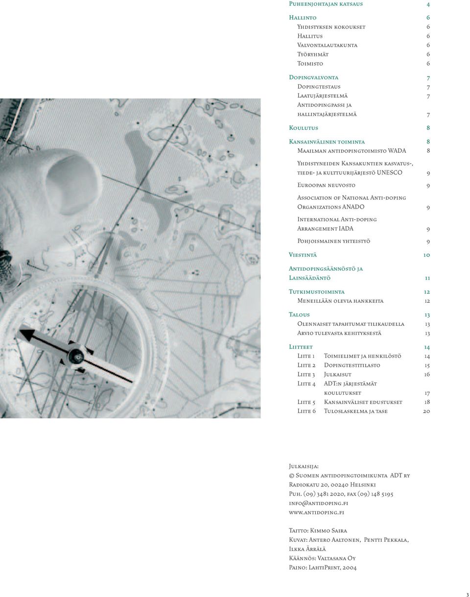 Association of National Anti-doping Organizations ANADO 9 International Anti-doping Arrangement IADA 9 Pohjoismainen yhteistyö 9 Viestintä 10 Antidopingsäännöstö ja Lainsäädäntö 11 Tutkimustoiminta